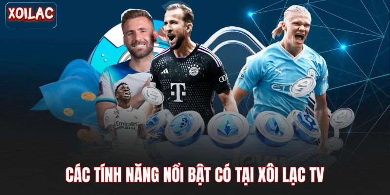 Các tính năng nổi bật có tại xôi lạc TV