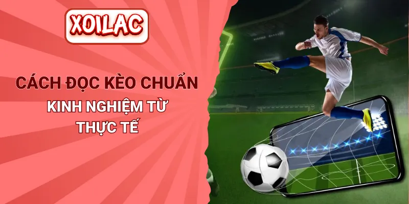 Cách Đọc Kèo Chuẩn Trong Bóng Đá - Kinh Nghiệm Từ Thực Tế
