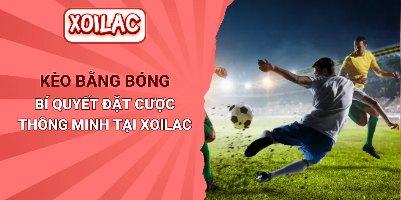 Kèo Bằng Bóng - Bí Quyết Đặt Cược Thông Minh Tại Xoilac