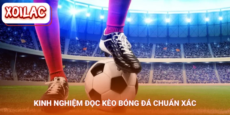 Kinh nghiệm đọc kèo bóng đá chuẩn xác