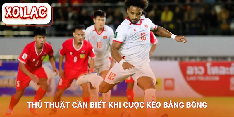 Thủ thuật cần biết khi cược kèo bằng bóng